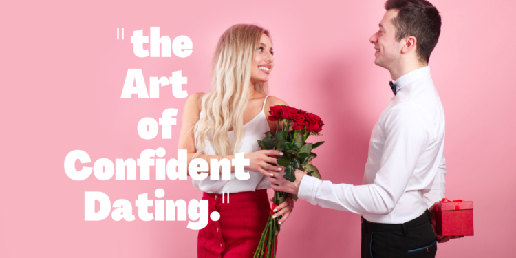 Mastering the Art of Confident Dating
