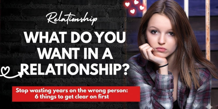 What Do You Want in a Relationship? 6 Things To Consider Before Getting Into One